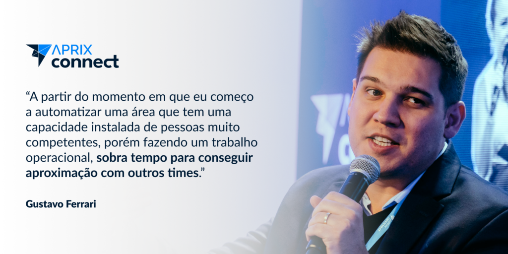 "A partir do momento em que eu começo a automatizar uma área que tem uma capacidade instalada de pessoas muito competentes, porém fazendo um trabalho operacional, sobra tempo para conseguir aproximação com outros times"

Gustavo Ferrari